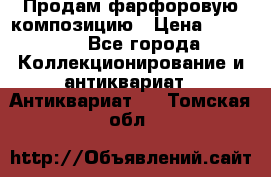 Продам фарфоровую композицию › Цена ­ 16 000 - Все города Коллекционирование и антиквариат » Антиквариат   . Томская обл.